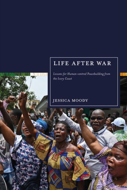 Cover for Moody, Jessica (Peacebuilding Consultant, UK) · Life after War: Lessons for Human-centred Peacebuilding from the Ivory Coast (Hardcover Book) (2026)
