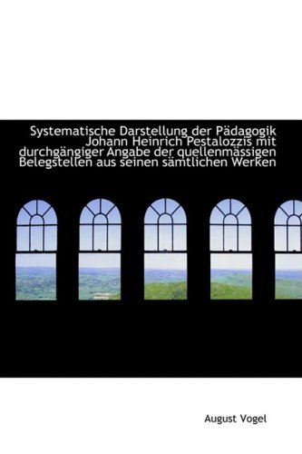 Cover for August Vogel · Systematische Darstellung Der Pädagogik Johann Heinrich Pestalozzis Mit Durchgängiger Angabe Der Que (Hardcover Book) [German edition] (2009)