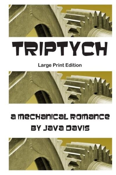 Cover for Java Davis · Triptych Large Print Edition: a Mechanical Romance (Paperback Book) [1st edition] (2014)