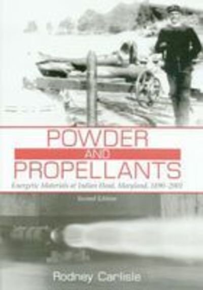 Cover for Rodney P. Carlisle · Powder and Propellants: Energetic Materials at Indian Head, Maryland, 1890-2001 (Hardcover Book) [Second edition] (2002)