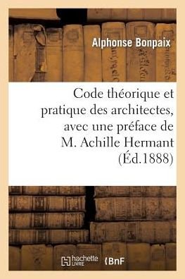 Cover for Bonpaix-a · Code Theorique et Pratique Des Architectes, Avec Une Preface De M. Achille Hermant (Paperback Book) (2022)