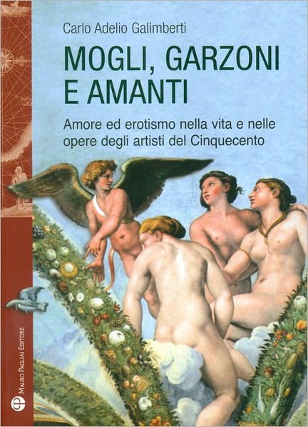 Cover for Carlo Adelio Galimberti · Mogli, Garzoni E Amanti: Amore Ed Erotismo Nella Vita E Nelle Opere Degli Artisti Del Cinquecento (Storie Del Mondo) (Italian Edition) (Paperback Book) [Italian edition] (2011)