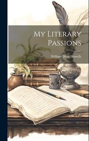 Cover for William Dean Howells · My Literary Passions (Book) (2023)