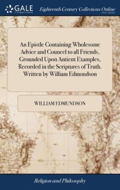 Cover for William Edmundson · An Epistle Containing Wholesome Advice and Councel to All Friends, Grounded Upon Antient Examples, Recorded in the Scriptures of Truth. Written by William Edmondson (Hardcover Book) (2018)