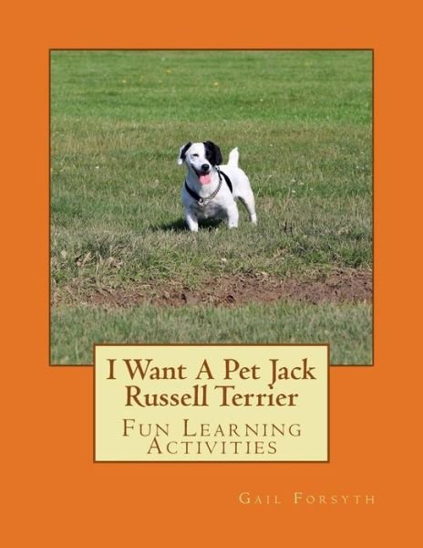 Cover for Gail Forsyth · I Want a Pet Jack Russell Terrier: Fun Learning Activities (Paperback Book) (2013)