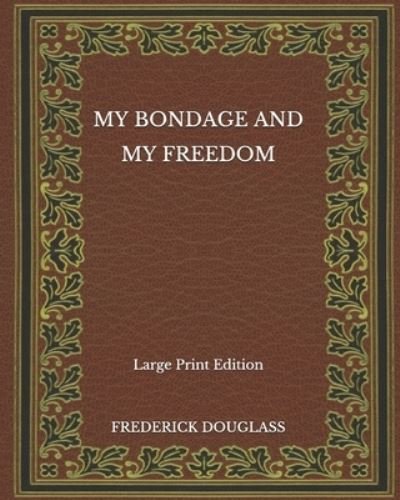 Cover for Frederick Douglass · My Bondage and My Freedom - Large Print Edition (Paperback Book) (2020)