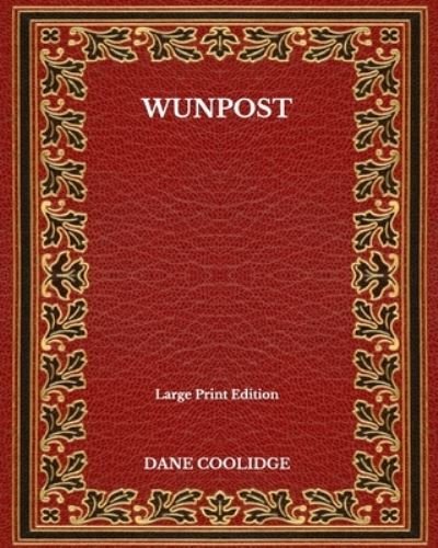 Cover for Dane Coolidge · Wunpost - Large Print Edition (Paperback Book) (2020)