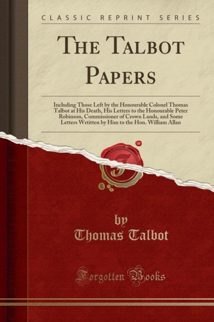 Cover for Thomas Talbot · The Talbot Papers : Including Those Left by the Honourable Colonel Thomas Talbot at His Death, His Letters to the Honourable Peter Robinson, Commissioner of Crown Lands, and Some Letters Wrtitten by H (Paperback Book) (2018)