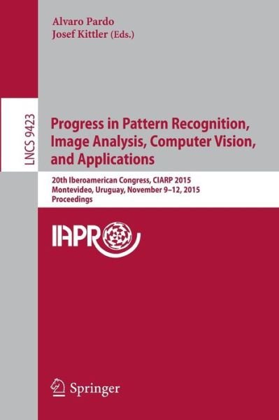Cover for Progress in Pattern Recognition, Image Analysis, Computer Vision, and Applications: 20th Iberoamerican Congress, CIARP 2015, Montevideo, Uruguay, November 9-12, 2015, Proceedings - Lecture Notes in Computer Science (Paperback Book) [1st ed. 2015 edition] (2015)