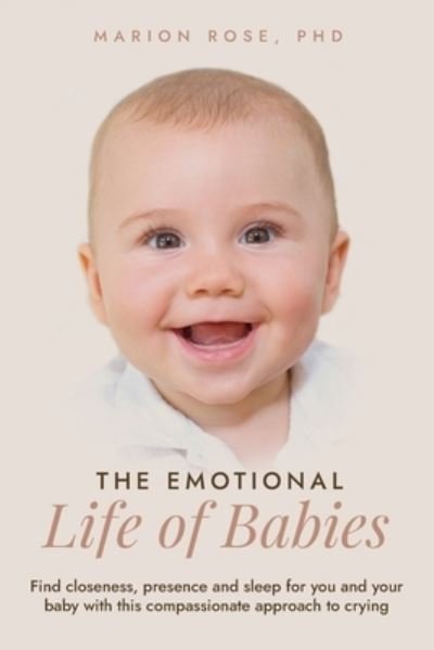 Cover for Marion Rose · The Emotional Life of Babies: Find closeness, presence and sleep for you and your baby with this compassionate approach to crying (Paperback Book) (2023)