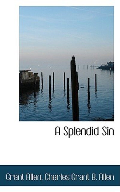 A Splendid Sin - Grant Allen - 图书 - BiblioLife - 9781103057504 - 2009年1月28日