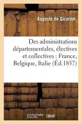 Cover for De Girardot-a · Des Administrations Departementales, Electives et Collectives: France, Belgique, Italie, 1790 (Paperback Book) (2016)