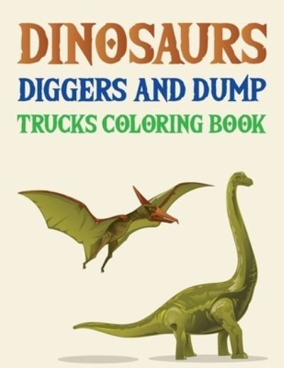 Cover for Joynal Press · Dinosaurs Diggers And Dump Trucks Coloring Book (Paperback Book) (2021)