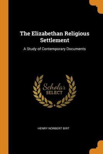 Cover for Henry Norbert Birt · The Elizabethan Religious Settlement A Study of Contemporary Documents (Paperback Book) (2018)