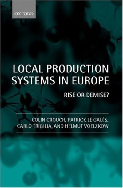 Cover for Crouch, Colin (Professor of Sociology, Professor of Sociology, European University Institute, Florence) · Local Production Systems in Europe: Rise or Demise? (Hardcover Book) (2001)
