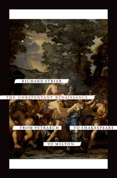Cover for Richard Strier · The Unrepentant Renaissance: From Petrarch to Shakespeare to Milton (Hardcover Book) (2011)