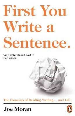 Cover for Joe Moran · First You Write a Sentence.: The Elements of Reading, Writing … and Life. (Paperback Book) (2019)