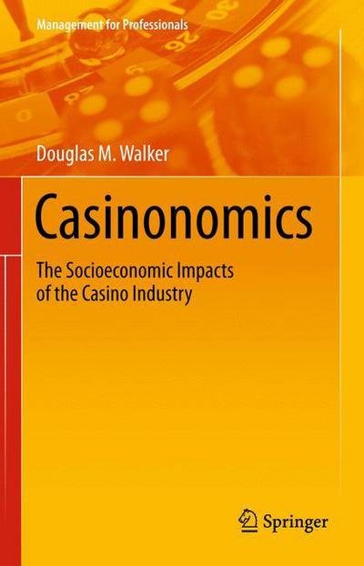 Cover for Douglas M. Walker · Casinonomics: The Socioeconomic Impacts of the Casino Industry - Management for Professionals (Paperback Book) [2013 edition] (2015)