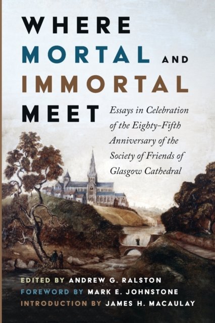 Cover for Mark E Johnstone · Where Mortal and Immortal Meet: Essays in Celebration of the Eighty-Fifth Anniversary of the Society of Friends of Glasgow Cathedral (Paperback Book) (2021)