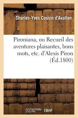 Cover for Charles-Yves Cousin D'Avallon · Pironiana, Ou Recueil Des Aventures Plaisantes, Bons Mots, Etc. d'Alexis Piron (Paperback Book) (2016)