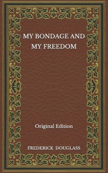 Cover for Frederick Douglass · My Bondage and My Freedom - Original Edition (Paperback Book) (2020)