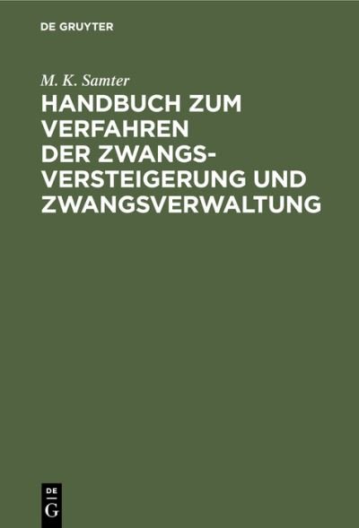 Cover for M K Samter · Handbuch Zum Verfahren Der Zwangsversteigerung Und Zwangsverwaltung: Nach Dem Reichsgesetz Vom 24. Marz 1897. (Fassung Vom 20. Mai 1898.). Ein Hilfsbuch Fur Die PRAXIS Und Ein Lehrbuch Fur Jungere Juristen (Hardcover Book) [Reprint 2020 edition] (1904)