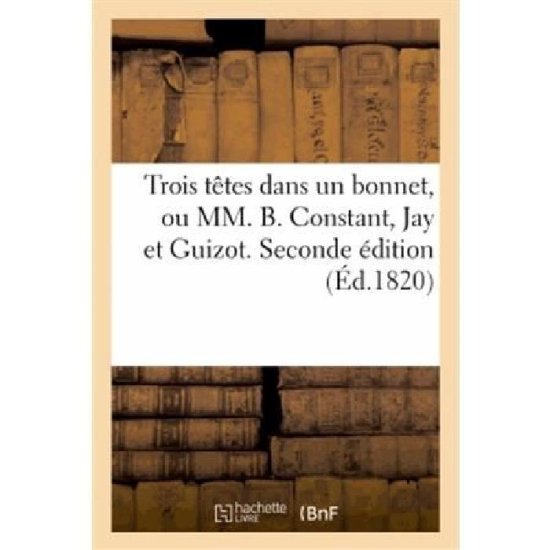 Cover for Sans Auteur · Trois Tetes Dans Un Bonnet, Ou Mm. B. Constant, Jay et Guizot. Seconde Edition (Paperback Book) [French edition] (2013)