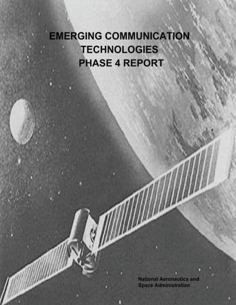 Cover for National Aeronautics and Administration · Emerging Communication Technologies (Ect) Phase 4 Report (Paperback Book) (2014)