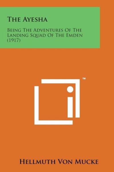 Cover for Hellmuth Von Mucke · The Ayesha: Being the Adventures of the Landing Squad of the Emden (1917) (Paperback Book) (2014)