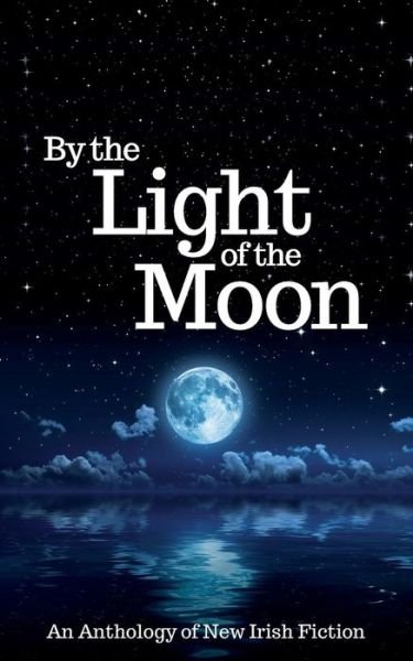 Cover for R a Barnes · By the Light of the Moon: an Anthology of New Irish Fiction (Paperback Book) (2015)