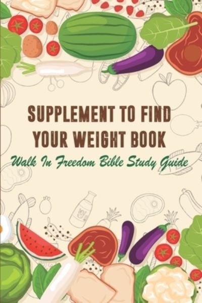 Cover for Loyd Arvayo · Supplement To Find Your Weight Book - Walk In Freedom Bible Study Guide (Paperback Book) (2020)