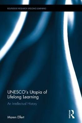 Cover for Maren Elfert · UNESCO?s Utopia of Lifelong Learning: An Intellectual History - Routledge Research in Lifelong Learning and Adult Education (Hardcover Book) (2017)
