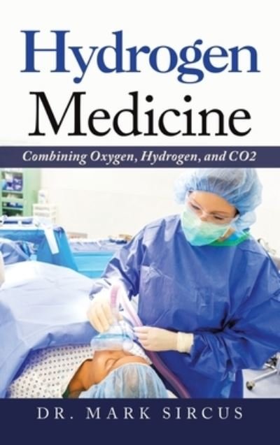 Cover for Dr Mark Sircus · Hydrogen Medicine: Combining Oxygen, Hydrogen, and Co2 (Hardcover Book) (2021)