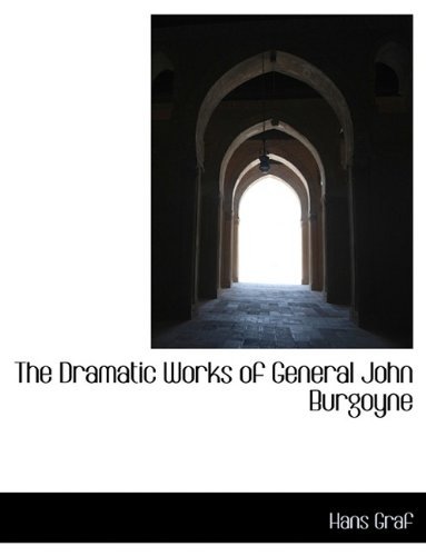 Cover for Hans Graf · The Dramatic Works of General John Burgoyne (Paperback Book) [Large Type edition] (2009)