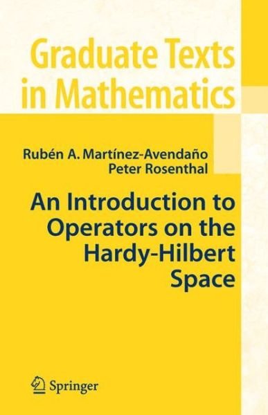 Cover for Ruben A. Martinez-avendano · An Introduction to Operators on the Hardy-hilbert Space - Graduate Texts in Mathematics (Paperback Book) [1st Ed. Softcover of Orig. Ed. 2007 edition] (2010)