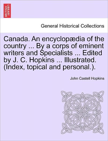 Cover for John Castell Hopkins · Canada. an Encyclopaedia of the Country ... by a Corps of Eminent Writers and Specialists ... Edited by J. C. Hopkins ... Illustrated. (Index, Topical and Personal.). (Paperback Book) (2011)