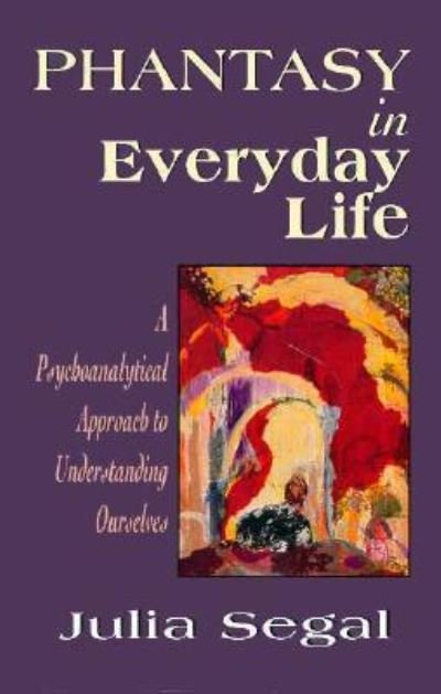 Cover for Julia Segal · Phantasy in Everyday Life: A Psychoanalytical Approach to Understanding Ourselves (Paperback Book) (1995)
