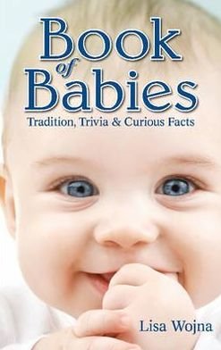 Cover for Lisa Wojna · Book of Babies: Tradition, Trivia and Curious Facts (Paperback Book) (2009)
