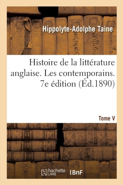 Cover for Hippolyte-Adolphe Taine · Histoire de la Litterature Anglaise. Tome V. Les Contemporains. 7e Edition (Paperback Book) (2019)