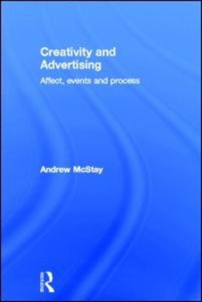 Cover for Andrew McStay · Creativity and Advertising: Affect, Events and Process (Hardcover Book) (2013)