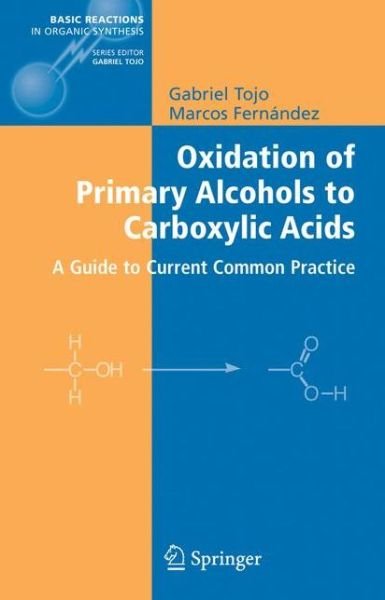 Cover for Gabriel Tojo · Oxidation of Primary Alcohols to Carboxylic Acids: A Guide to Current Common Practice - Basic Reactions in Organic Synthesis (Paperback Book) [Softcover reprint of hardcover 1st ed. 2007 edition] (2010)