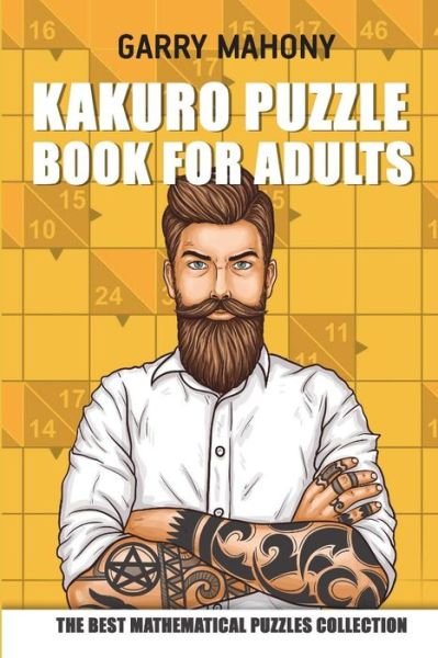 Cover for Garry Mahony · Kakuro Puzzle Book For Adults: The Best Mathematical Puzzles Collection - Kakuro Puzzles (Paperback Book) (2018)