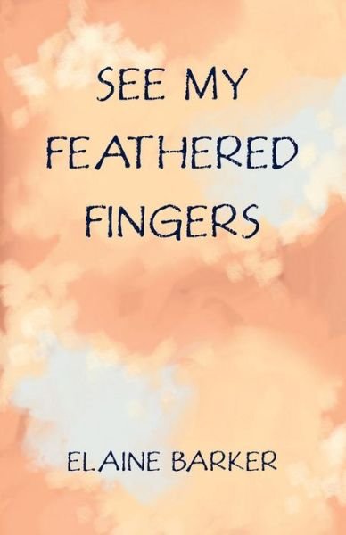 Cover for Elaine Barker · See My Feathered Fingers (Book) (2019)