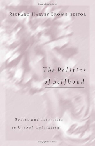 Cover for Richard Harvey Brown · Politics Of Selfhood: Bodies And Identities In Global Capitalism - Public Worlds (Hardcover Book) (2003)