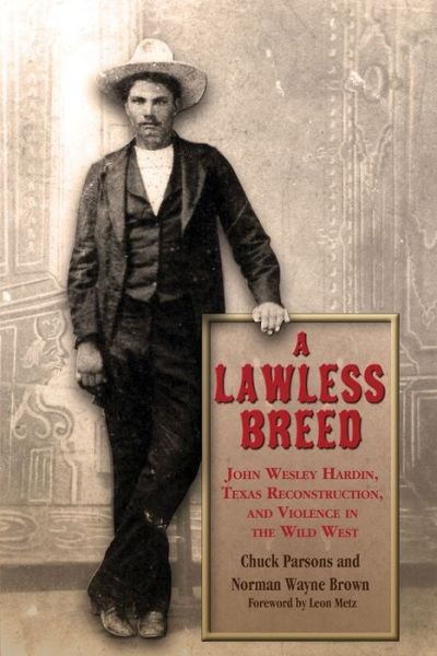 Cover for Chuck Parsons · A Lawless Breed: John Wesley Hardin, Texas Reconstruction, and Violence in the Wild West - A. C. Greene Series (Paperback Book) (2014)