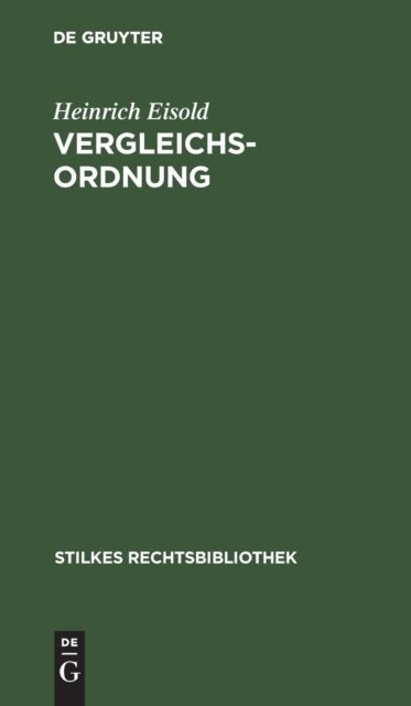 Cover for Heinrich Eisold · Vergleichs-Ordnung: Gesetz Uber Den Vergleich Zur Abwendung Des Konkurses Vom 5. Juli 1927 Unter Berucksichtigung Des Gesetzes Uber Die Pflicht Zum Antrag Aus Eroffnung Des Konkurses Oder Des Gerichtlichen Vergleichsverfahrens Vom 25. Marz 1930 - Stilkes  (Hardcover Book) [3rd 3. Bearbeitung. Reprint 2020 edition] (1931)