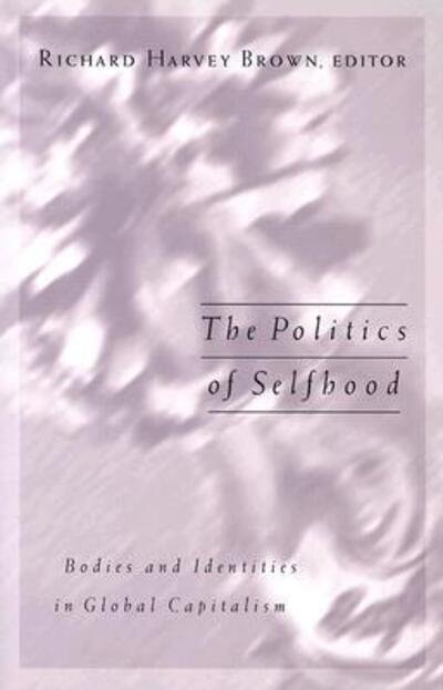 Cover for Richard Harvey Brown · Politics Of Selfhood: Bodies And Identities In Global Capitalism - Public Worlds (Paperback Book) (2003)