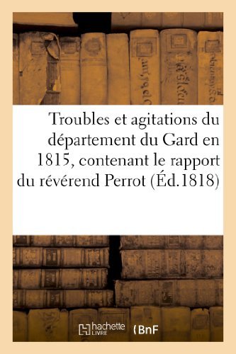 Cover for Sans Auteur · Troubles et Agitations Du Departement Du Gard en 1815, Contenant Le Rapport Du Reverend Perrot (Paperback Book) [French edition] (2013)