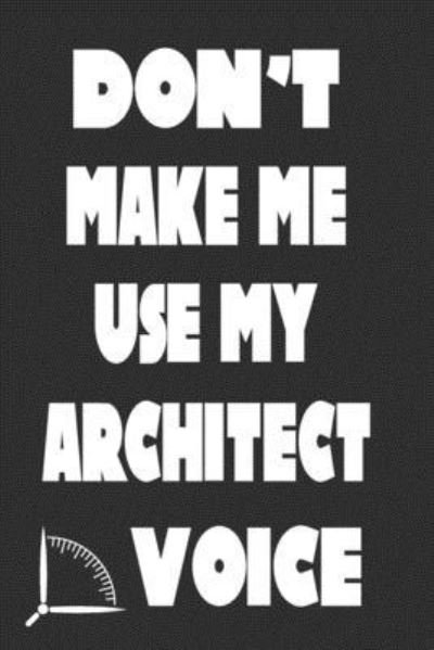 Cover for 360 Publishing · Don't Make Me Use My Architect Voice (Paperback Book) (2019)