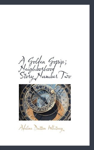 Cover for Adeline Dutton Whitney · A Golden Gossip; Neighborhood Story Number Two (Hardcover Book) (2009)